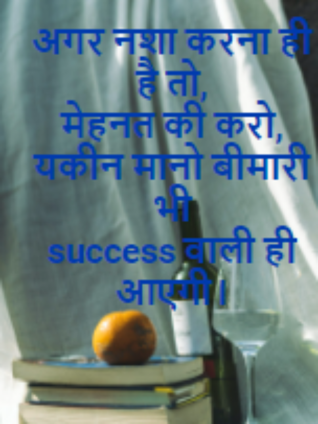 अगर नशा करना ही है तो,
मेहनत की करो,
यकीन मानो बीमारी भी
success वाली ही आएगी।