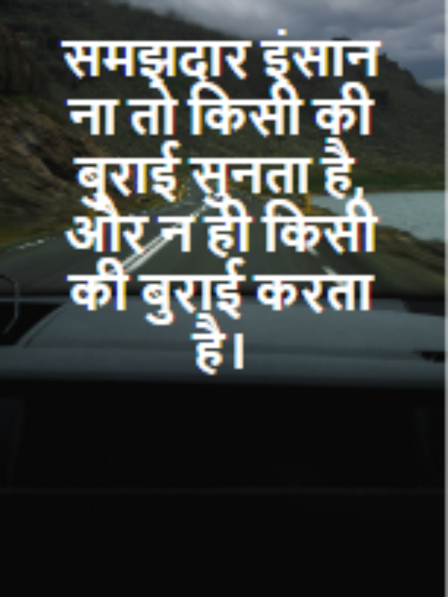 समझदार इंसान ना तो किसी की बुराई सुनता है,
और न ही किसी की बुराई करता है।