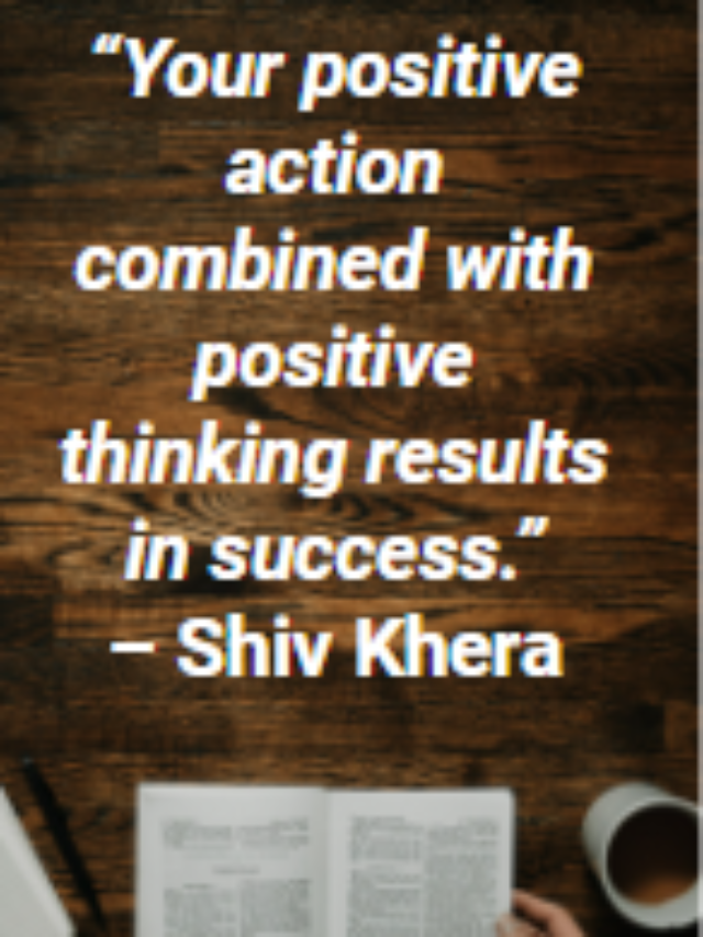 “Your positive action combined with positive thinking results in success.”
– Shiv Khera