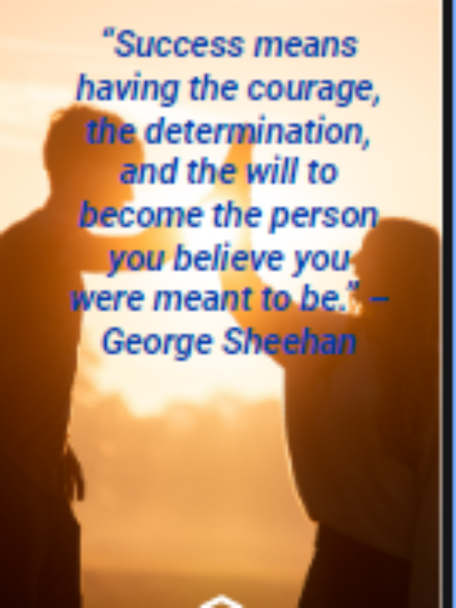 “Success means having the courage, the determination, and the will to become the person you believe you were meant to be.” – George Sheehan