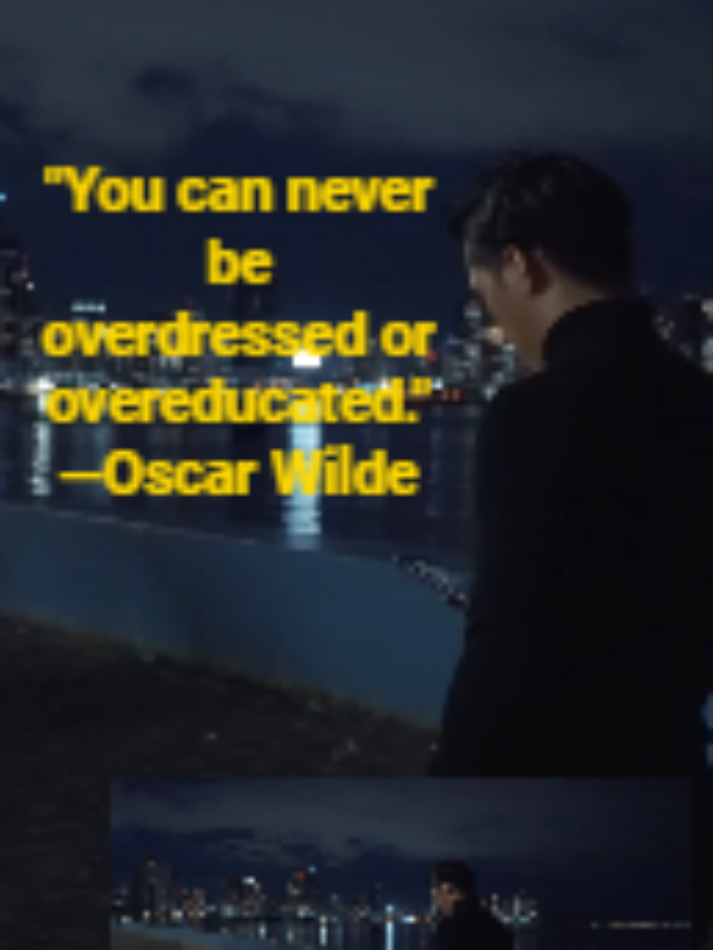 “You can never be overdressed or overeducated.” —Oscar Wilde