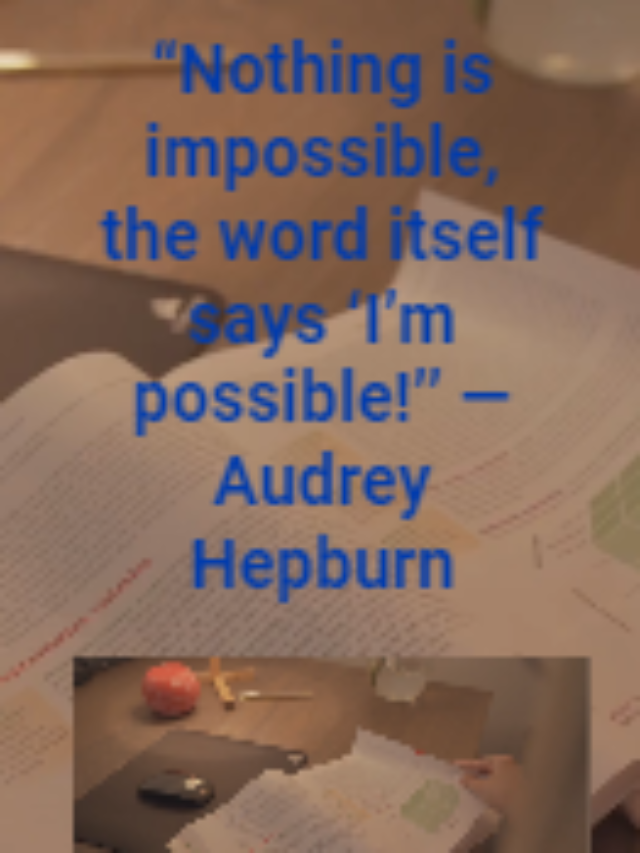 “Nothing is impossible, the word itself says ‘I’m possible!’’ —Audrey Hepburn