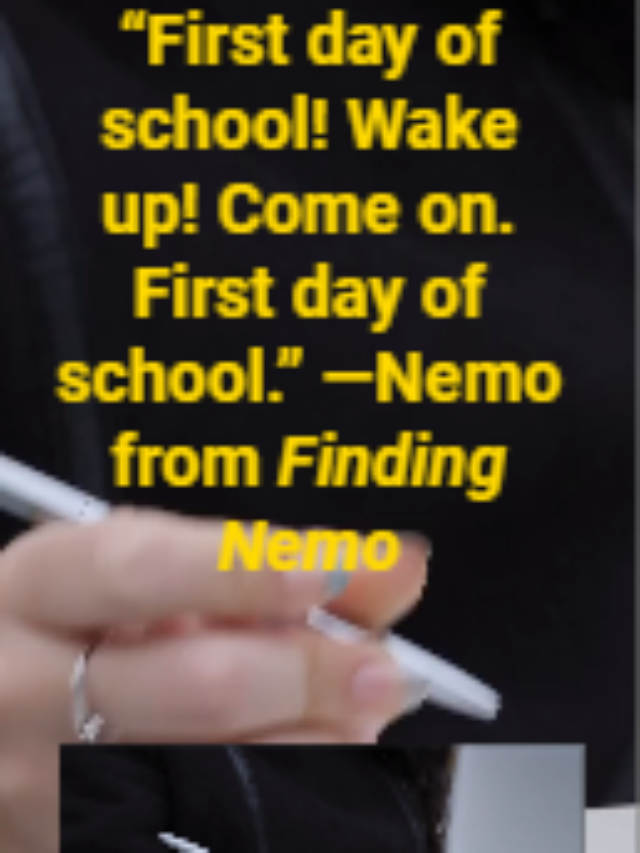 “First day of school! Wake up! Come on. First day of school.” —Nemo from Finding Nemo