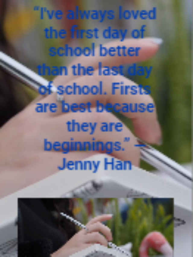 “I’ve always loved the first day of school better than the last day of school. Firsts are best because they are beginnings.” —Jenny Han