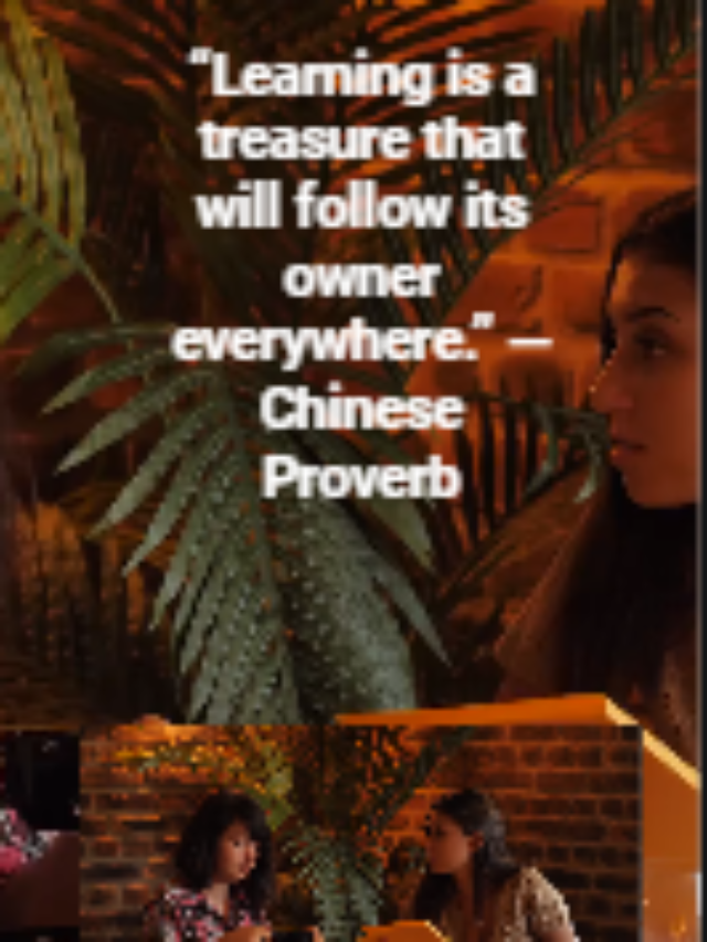 “Learning is a treasure that will follow its owner everywhere.” —Chinese Proverb