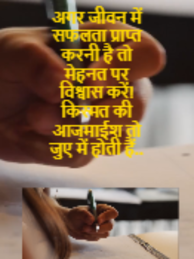 अगर जीवन में सफलता प्राप्त करनी है तो मेहनत पर विश्वास करें! किस्मत की आजमाईश तो जुए में होती हैं..