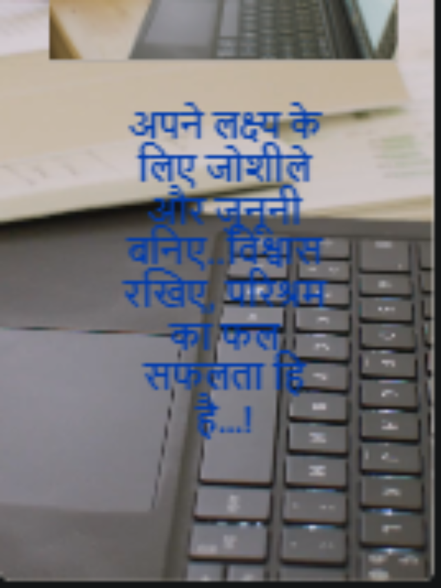 अपने लक्ष्य के लिए जोशीले और जुनूनी बनिए..विश्वास रखिए, परिश्रम का फल सफलता हि है…!