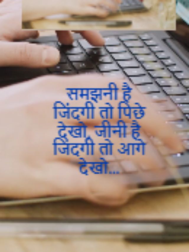 समझनी है जिंदगी तो पिछे देखो, जीनी है जिंदगी तो आगे देखो…