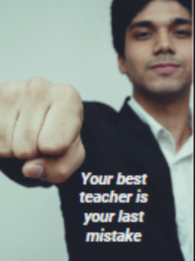 Your best teacher is your last mistake