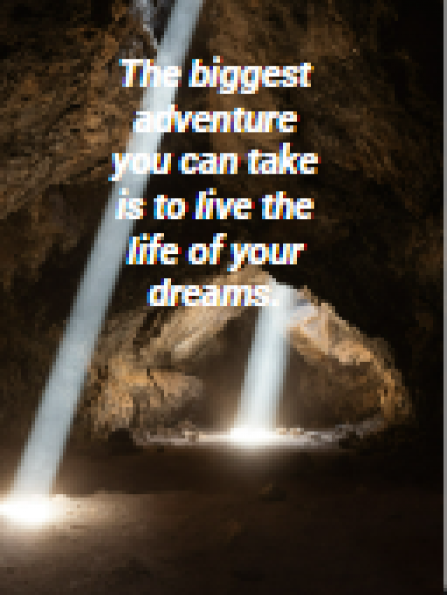 The biggest adventure you can take is to live the life of your dreams.