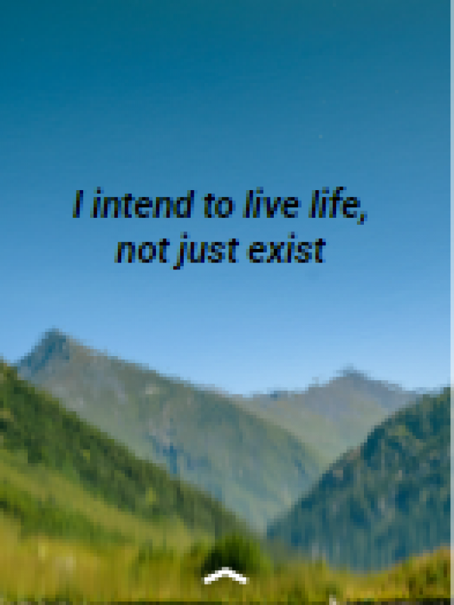 I intend to live life, not just exist