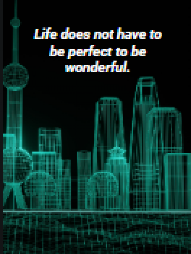 Life does not have to be perfect to be wonderful.