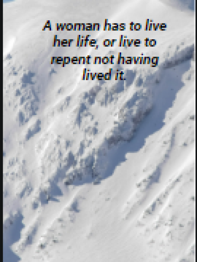 A woman has to live her life, or live to repent not having lived it.