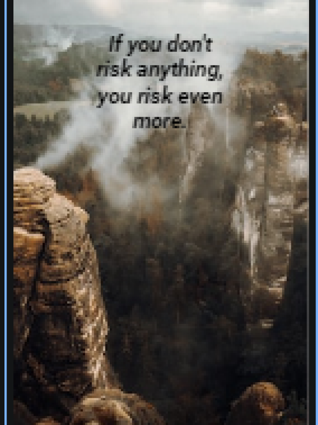If you don’t risk anything, you risk even more.