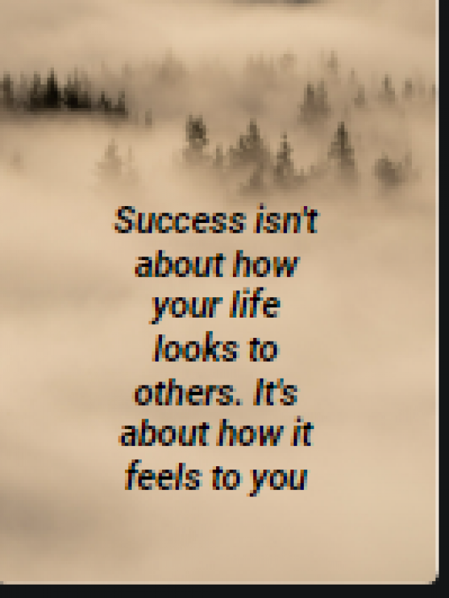 Success isn’t about how your life looks to others. It’s about how it feels to you