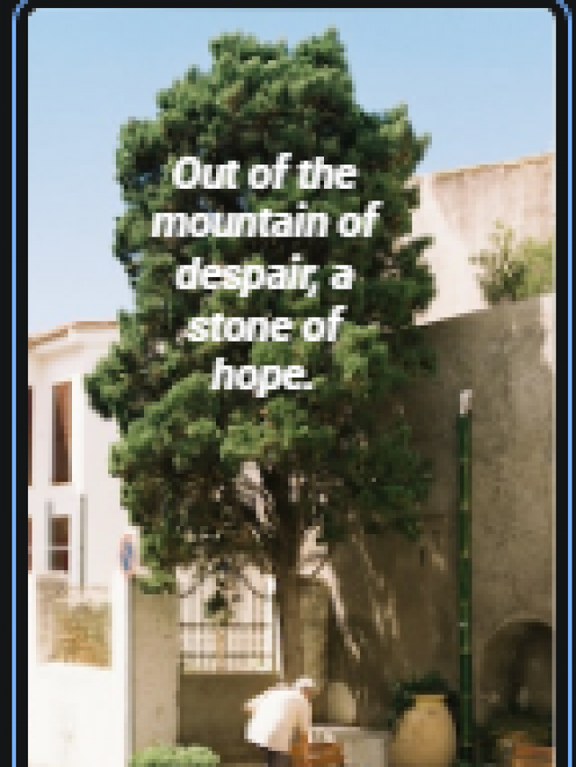 Out of the mountain of despair, a stone of hope.