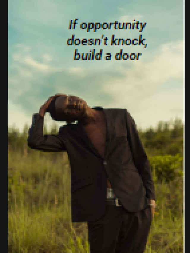 If opportunity doesn’t knock, build a door